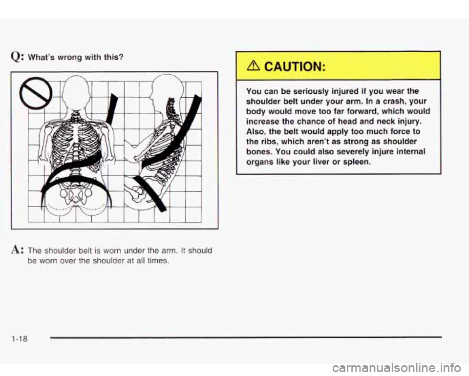 Oldsmobile Bravada 2003  s Owners Guide Q: What’s  wrong  with  this? 
1 Y ~  ~ ci be sel US~, nju 3 if  you  wear ’ ! 
shoulder  belt  under  your  arm. In  a  crash,  your 
body  would  move  too  far  forward,  which  would 
increase