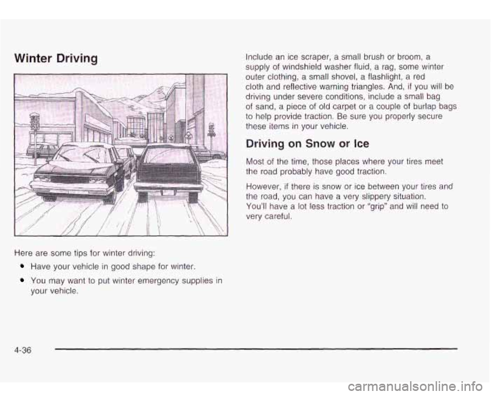 Oldsmobile Bravada 2003  Owners Manuals Winter  Driving 
Here  are some tips for  winter driving: 
Have your vehicle  in good  shape  for winter. 
You may  want to put winter  emergency  supplies in 
your  vehicle.  Include 
an ice scraper,