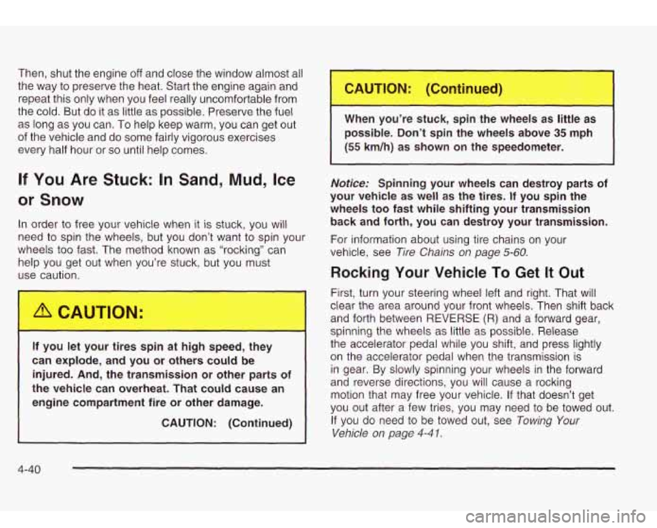 Oldsmobile Bravada 2003  Owners Manuals Then, shut the engine off and close the window almost  all 
the  way  to preserve the  heat. Start the engine again and 
repeat this only when you feel really uncomfortable from 
the cold. But do 
it 