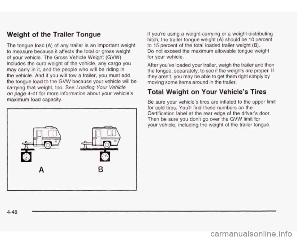 Oldsmobile Bravada 2003  Owners Manuals Weight of the Trailer Tongue 
The tongue  load (A) of any trailer  is an  important weight 
to measure  because it affects  the total  or gross weight 
of your vehicle.  The  Gross Vehicle Weight  (GV