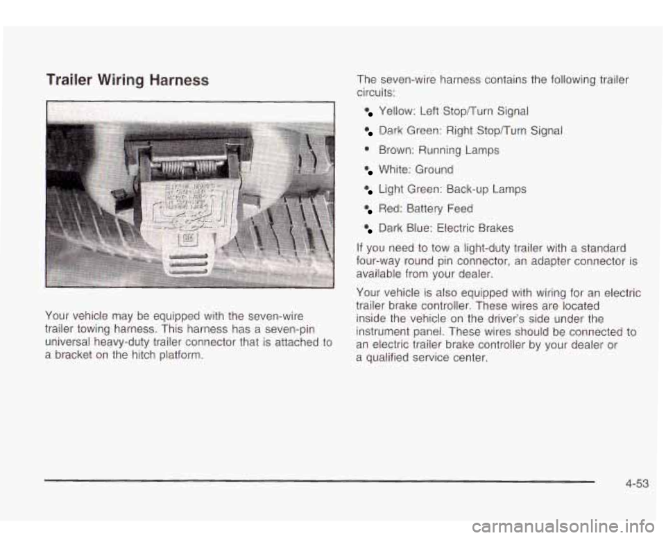 Oldsmobile Bravada 2003 Owners Manuals Trailer Wiring Harness
Your vehicle may be equipped with the seven-wire
trailer towing harness. This harness has a seven-pin
universal heavy-duty trailer connector that is attached to Oldsmobile Bravada 2003 Owners Manuals Trailer Wiring Harness
Your vehicle may be equipped with the seven-wire
trailer towing harness. This harness has a seven-pin
universal heavy-duty trailer connector that is attached to