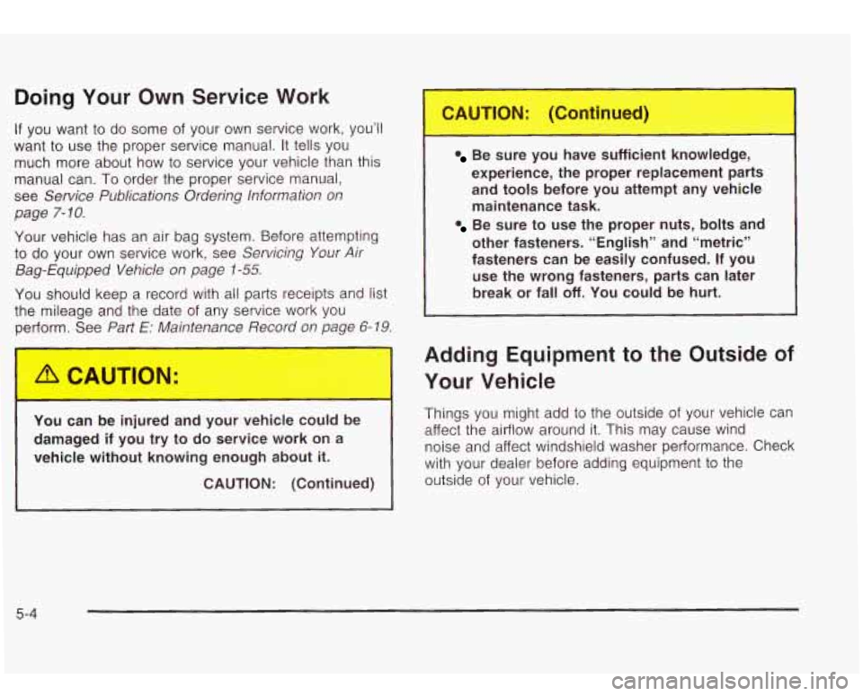 Oldsmobile Bravada 2003  Owners Manuals Doing Your Own  Service  Work 
- 
1 If you want to do  some  of your  own service work,  you’ll 
want 
to use  the proper service  manual. It tells you 
much  more  about how 
to service  your vehic
