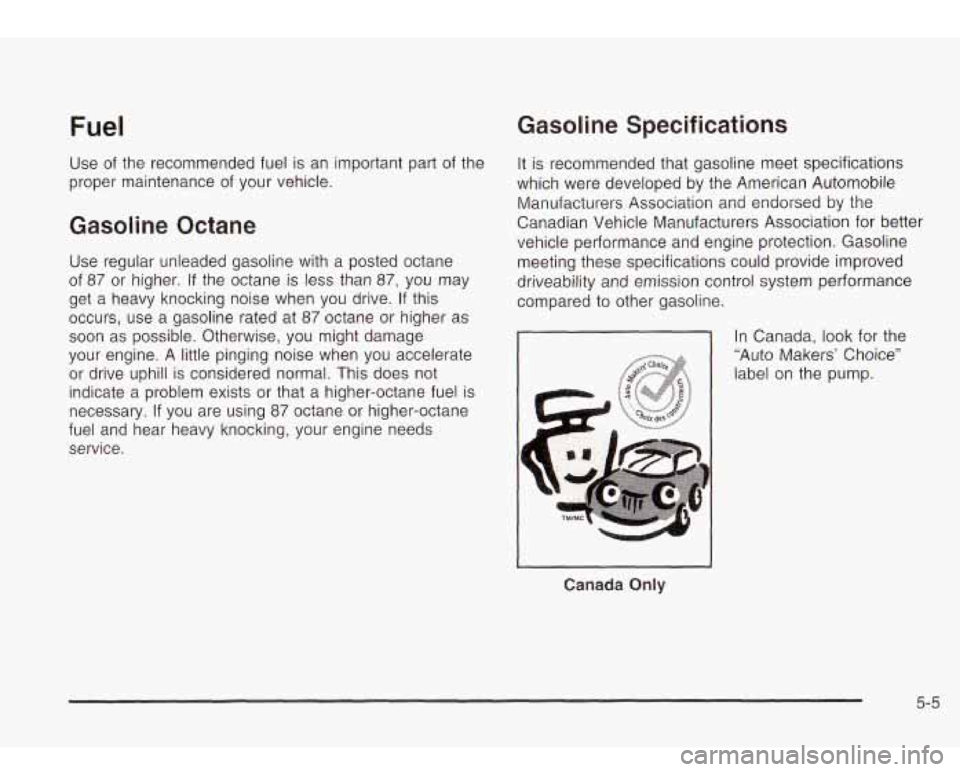 Oldsmobile Bravada 2003  Owners Manuals Fuel 
Use of the  recommended fuel is an  important part  of the 
proper  maintenance  of your vehicle. 
Gasoline  Octane 
Use regular  unleaded gasoline with  a  posted octane 
of 
87 or  higher. If 