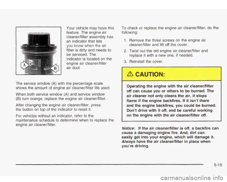 Oldsmobile Bravada 2003  s Owners Guide 1-1 Your vehicle  may have this 
feature.  The engine air  cleanedfilter  assembly has 
an  indicator that  lets 
you  know  when the air 
filter  is dirty and  needs  to 
be serviced.  The 
indicator