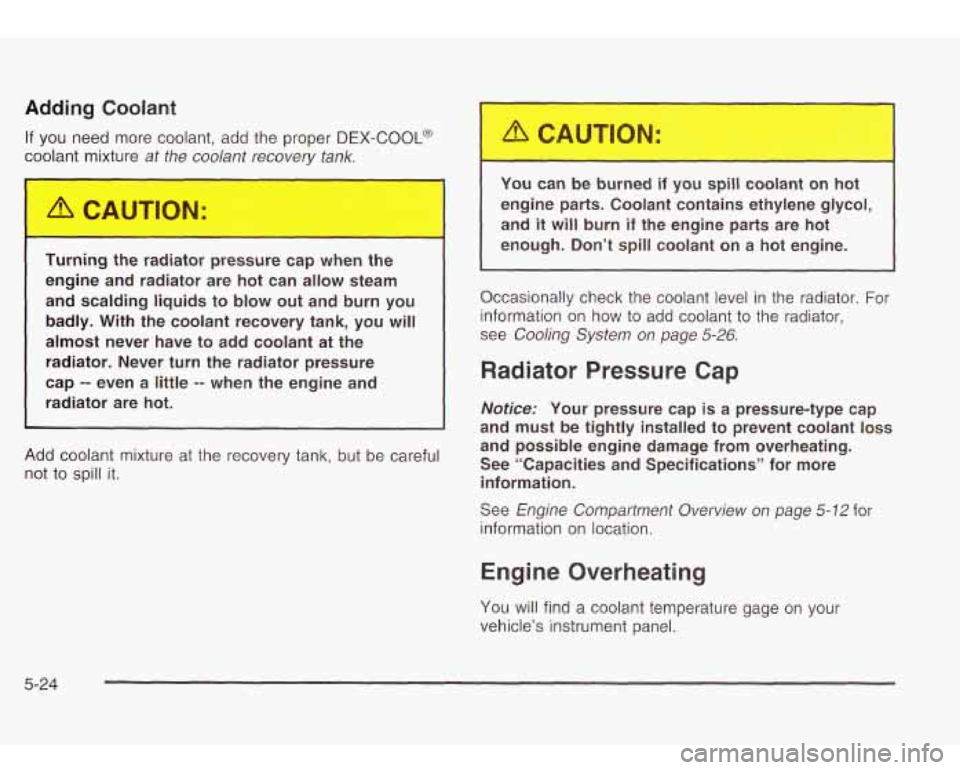 Oldsmobile Bravada 2003  s Owners Guide Adding Coolant 
If you need  more coolant, add the  proper DEX-COOL@ 
coolant  mixture at the  coolant  recovery  tank. 
Turning  the  radiator  pressure  cap  when  the 
engine  and  radiator  are  h