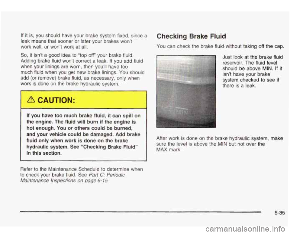 Oldsmobile Bravada 2003  Owners Manuals If it is,  you should  have your  brake system fixed,  since a 
leak  means that  sooner  or later your  brakes  won’t 
work  well,  or  won’t  work  at  all. 
So, it isn’t  a good  idea  to  �