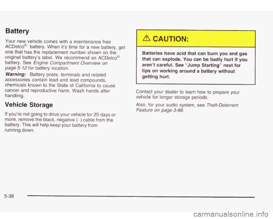 Oldsmobile Bravada 2003  Owners Manuals Battery 
Your new vehicle  comes with  a maintenance free 
ACDelco@ battery.  When it’s time  for a new  battery,  get 
one that  has  the replacement number shown on the 
original  battery’s  lab