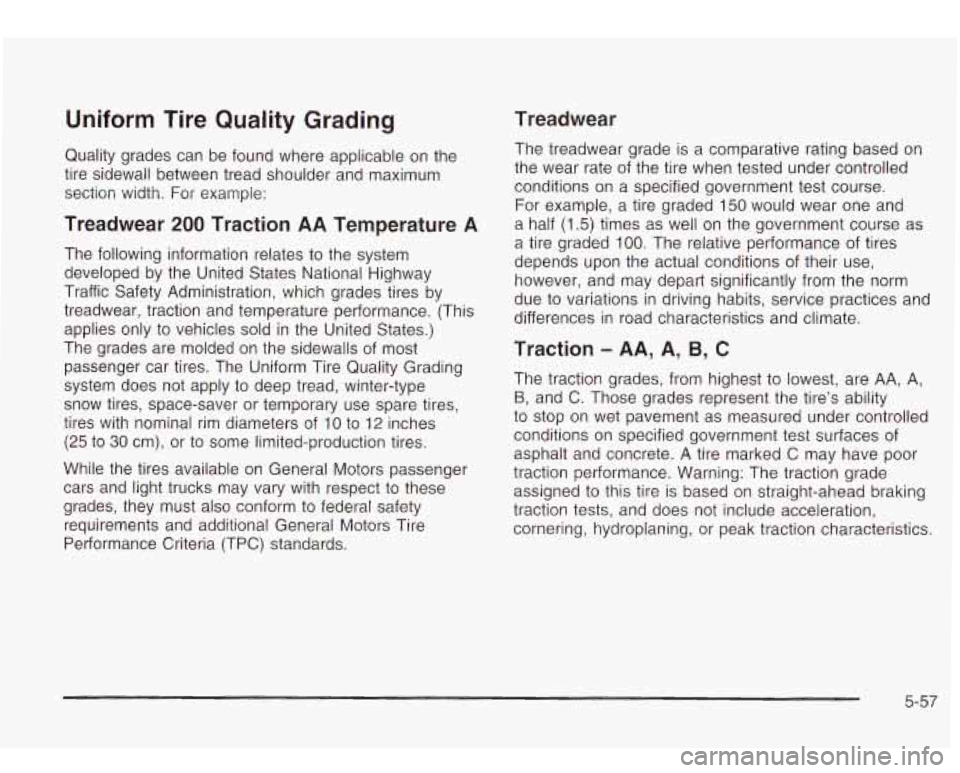 Oldsmobile Bravada 2003  s User Guide Uniform  Tire  Quality  Grading 
Quality grades can  be found where applicable on the 
tire  sidewall  between tread shoulder and  maximum 
section  width. 
For example: 
Treadwear 200 Traction AA Tem