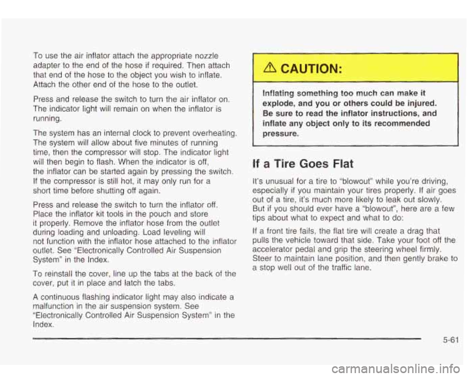 Oldsmobile Bravada 2003  Owners Manuals To  use  the  air  inflator attach the  appropriate  nozzle 
adapter  to the  end  of the  hose 
if required.  Then attach 
that  end  of the  hose  to  the object you wish  to inflate. 
Attach  the o