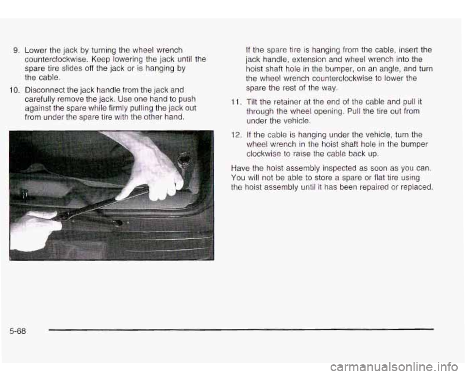 Oldsmobile Bravada 2003  Owners Manuals 9. 
10. Lower  the jack  by turning the  wheel wrench 
counterclockwise.  Keep lowering  the jack  until  the 
spare  tire  slides 
off the jack  or is hanging  by 
the  cable. 
Disconnect  the jack h