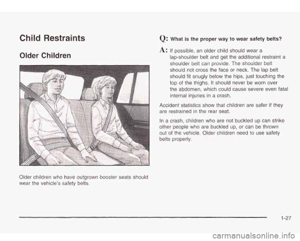 Oldsmobile Bravada 2003  Owners Manuals Child Restraints 
Older  Children 
Q: What is the  proper way  to  wear  safety  belts? 
A: If possible, an older child should  wear a 
lap-shoulder belt  and get  the  additional  restraint 
a 
shoul