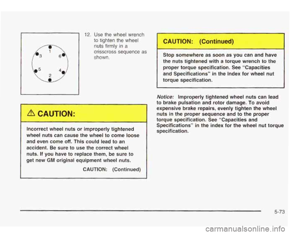 Oldsmobile Bravada 2003  Owners Manuals 1 
12. Use the wheel  wrench 
to tighten the wheel 
nuts firmly  in 
a 
crisscross sequence as 
shown. 
c 
Incorrect  wheel  nuts  or  improperly  tightened 
wheel  nuts  can  cause  the  wheel  to  c