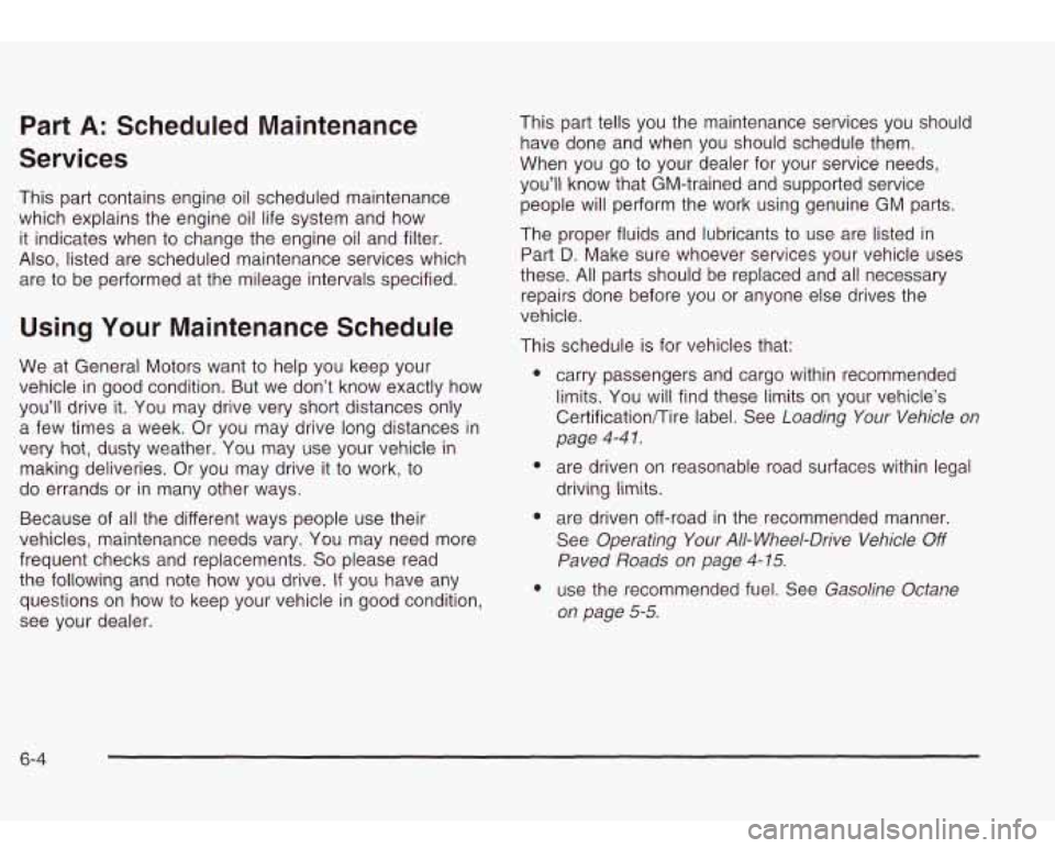 Oldsmobile Bravada 2003  Owners Manuals Part A: Scheduled  Maintenance 
Services 
This  part contains engine oil scheduled  maintenance 
which  explains  the engine oil  life system  and how 
it indicates  when to change the engine  oil  an