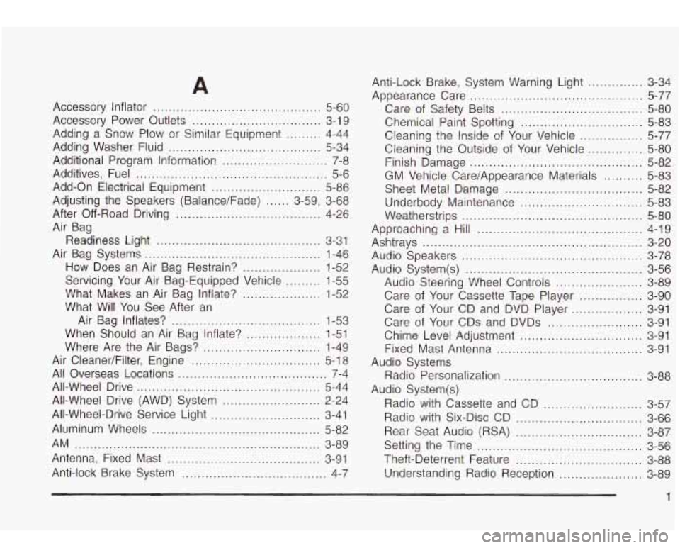 Oldsmobile Bravada 2003  s User Guide A 
Accessory Inflator ........................................... 5-60 
Accessory  Power  Outlets 
................................. 3-19 
Adding  a Snow  Plow  or  Similar  Equipment 
......... 4-44 