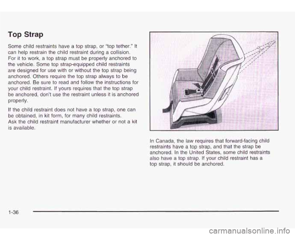 Oldsmobile Bravada 2003  s Service Manual Top Strap 
Some child restraints have a top  strap,  or "top tether."  It 
can  help  restrain  the child  restraint during a collision. 
For 
it to  work,  a  top strap  must be  properly anchored  t