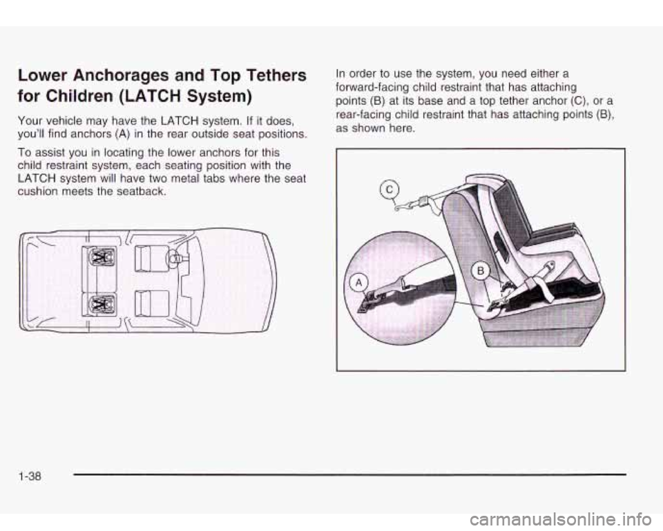 Oldsmobile Bravada 2003  s Service Manual Lower  Anchorages  and  Top Tethers 
for  Children  (LATCH System) 
Your  vehicle  may have the  LATCH system. If it does, 
you’ll find  anchors  (A) 
in the rear  outside seat  positions. 
To assis