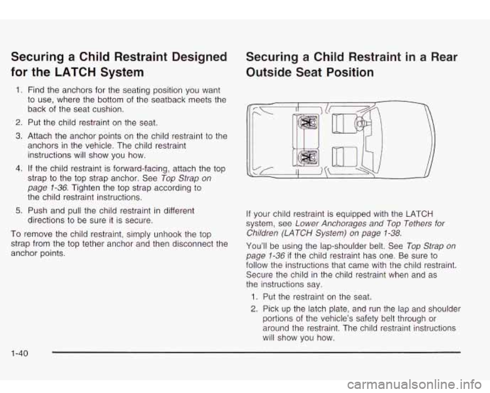 Oldsmobile Bravada 2003  s Service Manual Securing a Child  Restraint  Designed 
for  the  LATCH  System 
1. Find  the  anchors for the  seating  position you  want 
to  use, where the  bottom  of the  seatback  meets the 
back 
of the  seat 