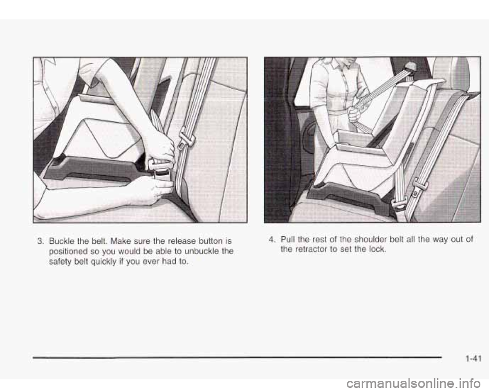 Oldsmobile Bravada 2003  s Service Manual 3. Buckle the  belt. Make sure the  release button is 
positioned so you would  be able to  unbuckle the 
safety  belt  quickly 
if you ever  had to. 
4. Pull the  rest  of the  shoulder belt all the 