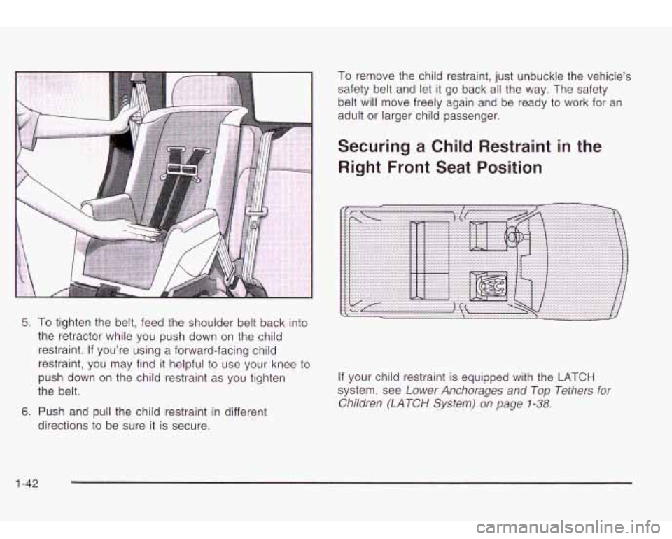 Oldsmobile Bravada 2003  s Service Manual 1 
5. To tighten the  belt, feed  the  shoulder  belt  back into 
the  retractor  while you  push down  on  the child 
restraint. 
If you’re  using a forward-facing child 
restraint, you  may find  