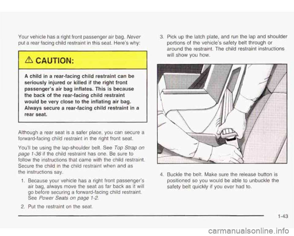 Oldsmobile Bravada 2003  s Service Manual Your vehicle  has a right  front passenger air bag. Never 
put a rear  facing child restraint in this  seat. Heres  whl- 
A child  in  a rear-facing  child restraint can be 
seriously  injured or kil