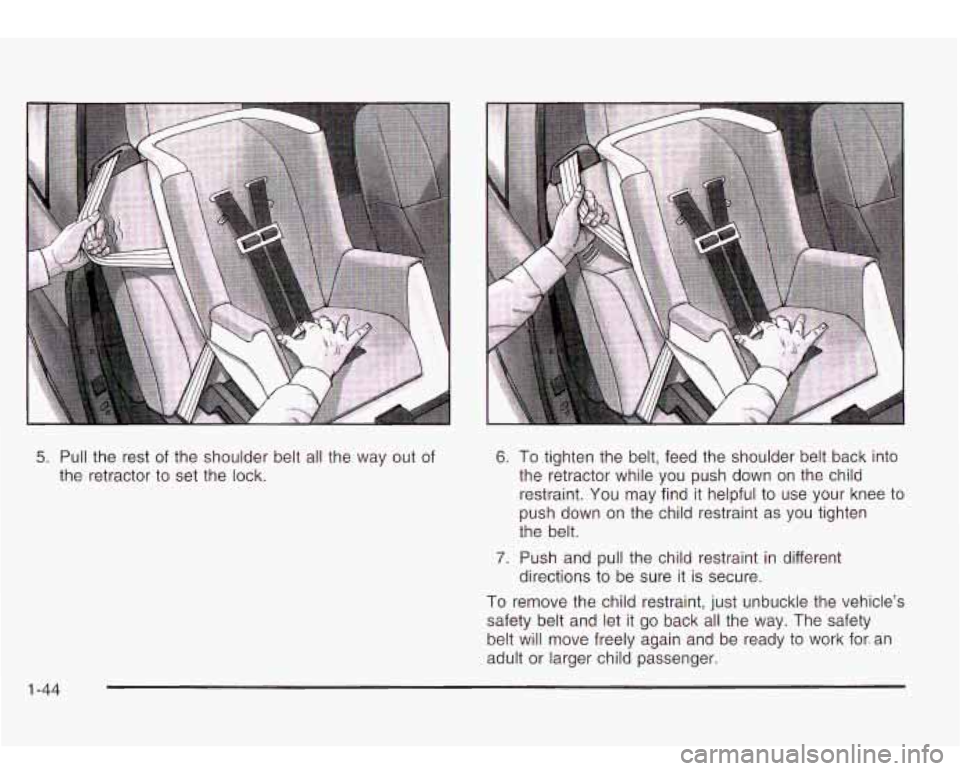 Oldsmobile Bravada 2003 Owners Manuals 5. Pull the rest of the shoulder belt all the way out of
the retractor
to set the lock.
6. To tighten the belt, feed the shoulder belt back into
the retractor while you push down Oldsmobile Bravada 2003 Owners Manuals 5. Pull the rest of the shoulder belt all the way out of
the retractor
to set the lock.
6. To tighten the belt, feed the shoulder belt back into
the retractor while you push down