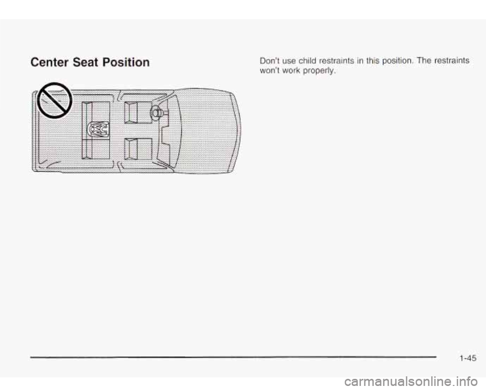 Oldsmobile Bravada 2003  s Workshop Manual Center  Seat  Position Don’t use child  restraints in this  position.  The restraints 
won’t  work  properly. 
1-45  