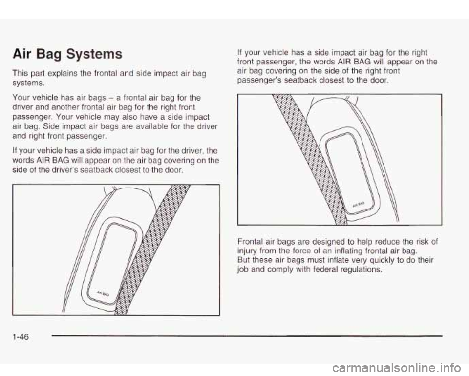 Oldsmobile Bravada 2003  s Workshop Manual Air Bag Systems 
This part explains the  frontal  and side  impact air  bag 
systems. 
Your  vehicle  has air  bags 
- a frontal  air bag  for the 
driver and another frontal  air bag  for  the  right