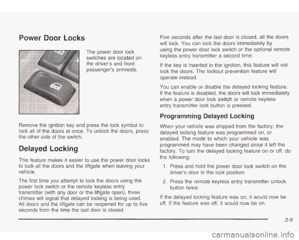 Oldsmobile Bravada 2003  Owners Manuals Power Door Locks 
The  power door lock 
switches  are located on 
the  driver’s and front  passenger’s armrests. 
Remove  the  ignition key and  press the  lock symbol 
to 
lock  all  of the  door