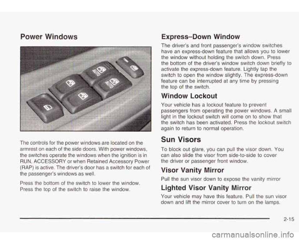 Oldsmobile Bravada 2003  Owners Manuals Power Windows 
The controls  for  the  power  windows are located on the 
armrest  on  each  of the  side doors. With power windows, 
the  switches  operate  the  windows when the ignition  is  in 
RU