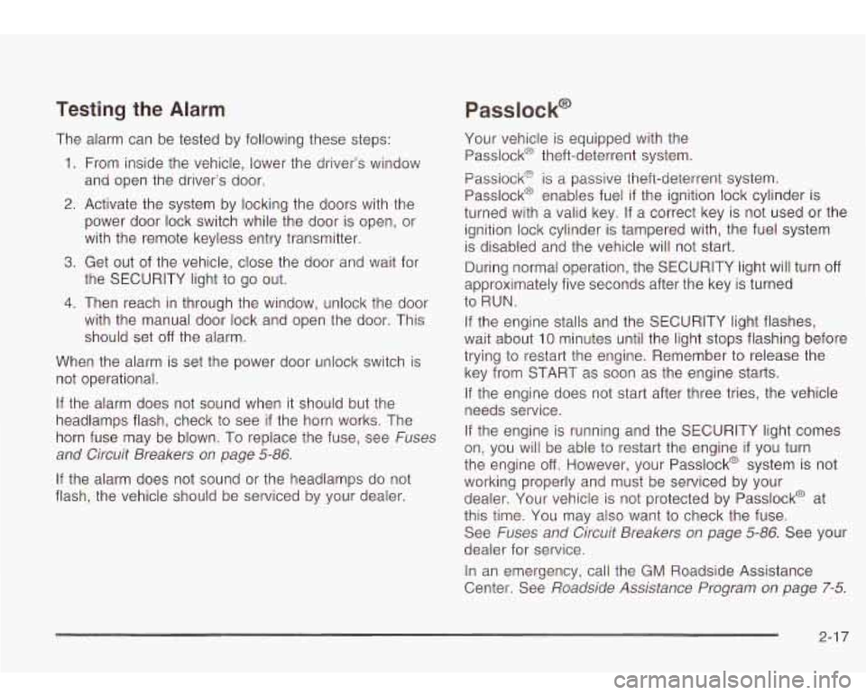 Oldsmobile Bravada 2003  s Manual Online Testing the Alarm 
The alarm can  be  tested by following these  steps: 
1. From inside  the vehicle, lower  the driver’s  window 
and  open  the  driver’s  door. 
Passlock@ 
2. Activate the syste