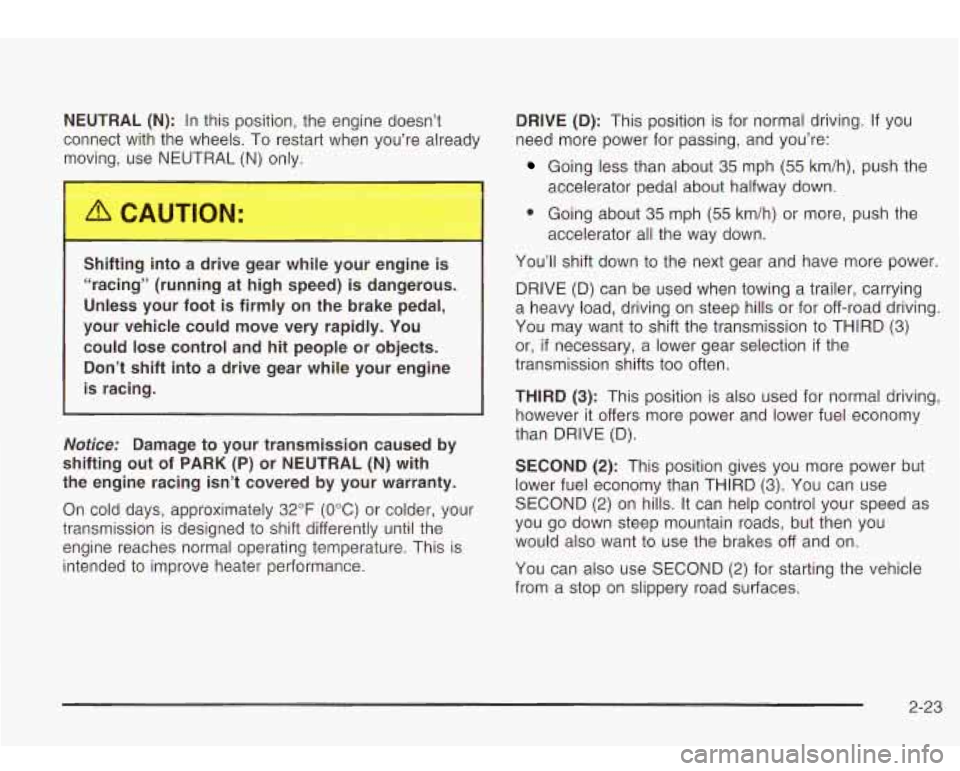 Oldsmobile Bravada 2003  Owners Manuals NEUTRAL  (N): In this  position,  the engine  doesn’t 
connect  with  the wheels.  To  restart when you’re  already 
moving,  use N  ITRAL 
(N) only. 
1 ifting  into c _. 2 gear w e your  engine  