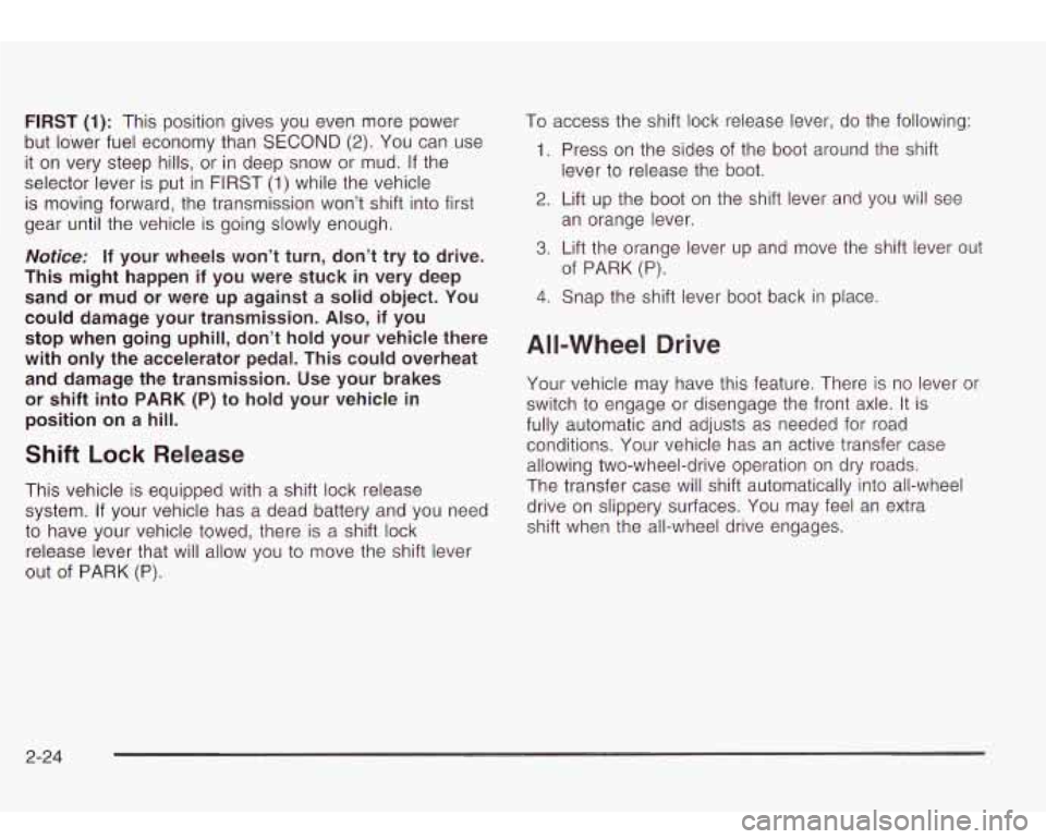 Oldsmobile Bravada 2003  Owners Manuals FIRST (1): This  position gives you even  more  power 
but  lower  fuel economy  than 
SECOND (2). You can use 
it  on  very  steep  hills,  or in deep  snow  or mud. 
If the 
selector  lever is put i