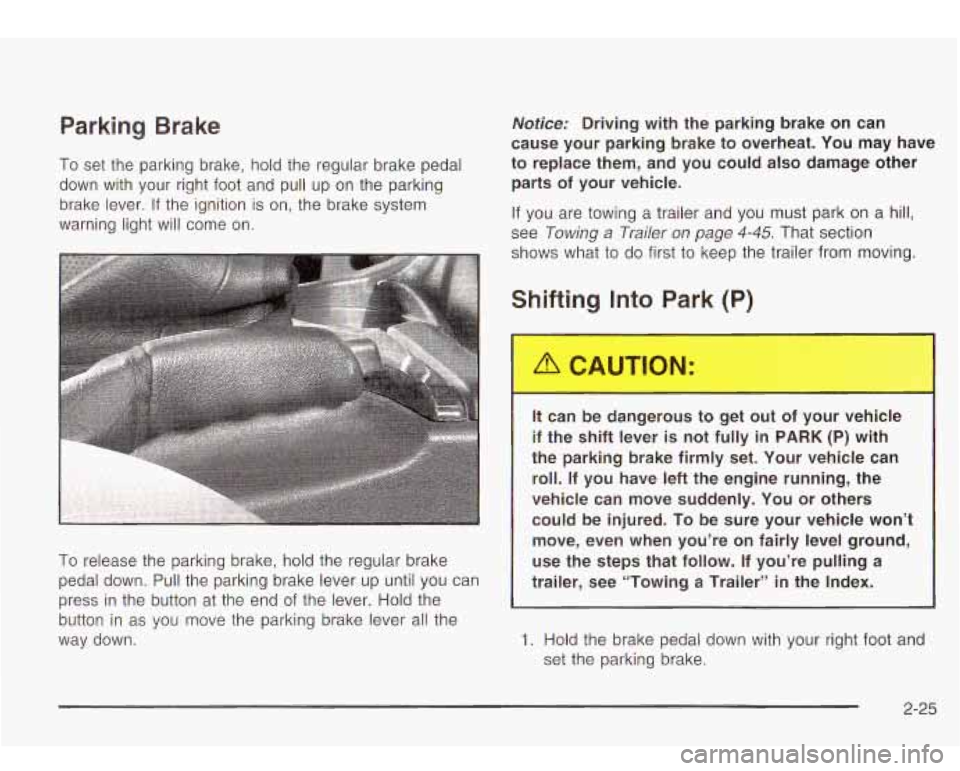 Oldsmobile Bravada 2003  Owners Manuals Parking  Brake 
To  set  the parking brake, hold the  regular brake  pedal 
down  with  your  right 
foot and  pull up on the  parking 
brake  lever.  If the  ignition  is  on, the  brake system 
warn