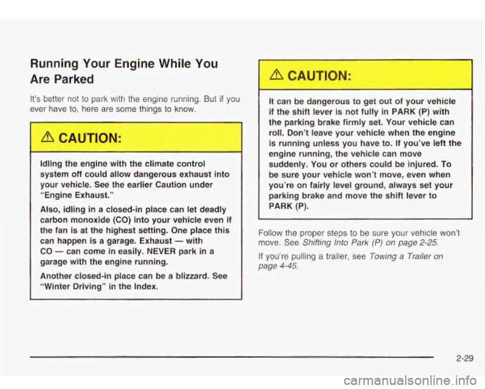 Oldsmobile Bravada 2003  Owners Manuals Running Your Engine  While  You 
Are  Parked 
It’s better  not to  park  with  the  engine  running. But if you 
eve-  to, here are some 
things to know. 
Idling  the  engine  with  the  climate  co