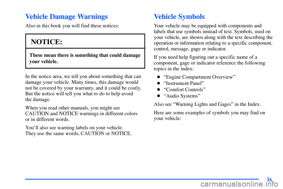 Oldsmobile Bravada 2002  s User Guide ix
Vehicle Damage Warnings
Also in this book you will find these notices:
NOTICE:
These mean there is something that could damage
your vehicle.
In the notice area, we tell you about something that can