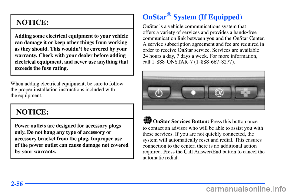 Oldsmobile Bravada 2002  Owners Manuals 2-56
NOTICE:
Adding some electrical equipment to your vehicle
can damage it or keep other things from working
as they should. This wouldnt be covered by your
warranty. Check with your dealer before a