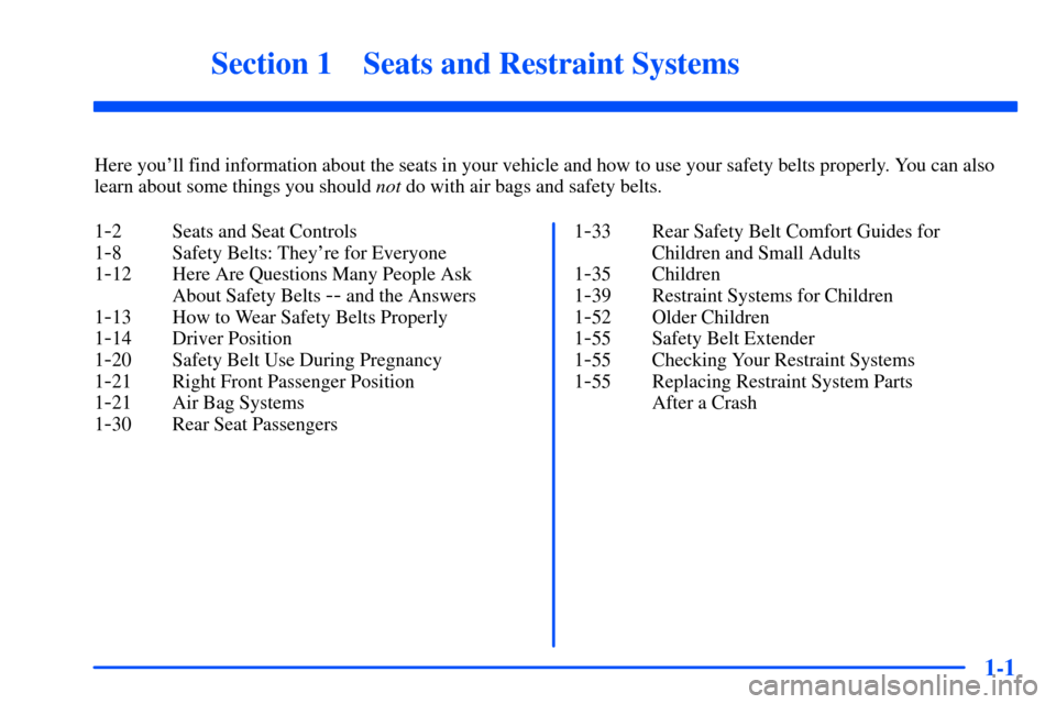 Oldsmobile Bravada 2002  Owners Manuals 1-
1-1
Section 1 Seats and Restraint Systems
Here youll find information about the seats in your vehicle and how to use your safety belts properly. You can also
learn about some things you should not