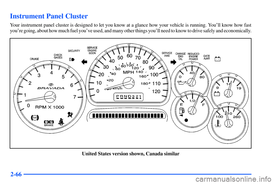 Oldsmobile Bravada 2002  Owners Manuals 2-66
Instrument Panel Cluster
Your instrument panel cluster is designed to let you know at a glance how your vehicle is running. Youll know how fast
youre going, about how much fuel youve used, and