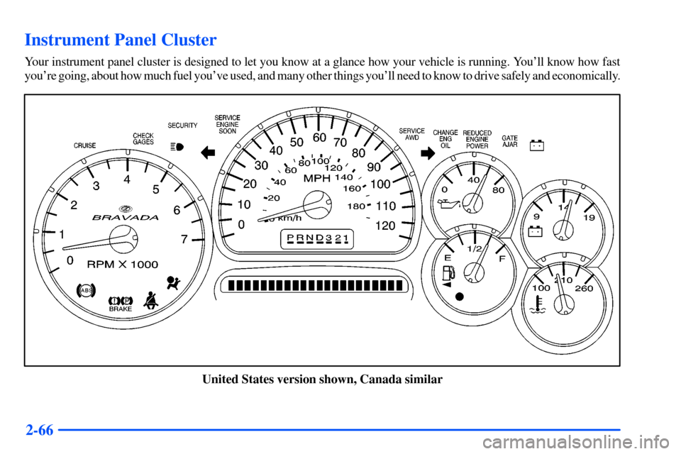 Oldsmobile Bravada 2002 Owners Manuals 2-66
Instrument Panel Cluster
Your instrument panel cluster is designed to let you know at a glance how your vehicle is running. Youll know how fast
youre going, about how much fuel youve used, and Oldsmobile Bravada 2002 Owners Manuals 2-66
Instrument Panel Cluster
Your instrument panel cluster is designed to let you know at a glance how your vehicle is running. Youll know how fast
youre going, about how much fuel youve used, and