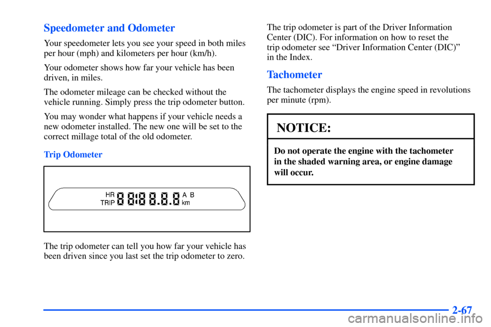 Oldsmobile Bravada 2002  Owners Manuals 2-67 Speedometer and Odometer
Your speedometer lets you see your speed in both miles
per hour (mph) and kilometers per hour (km/h).
Your odometer shows how far your vehicle has been
driven, in miles.
