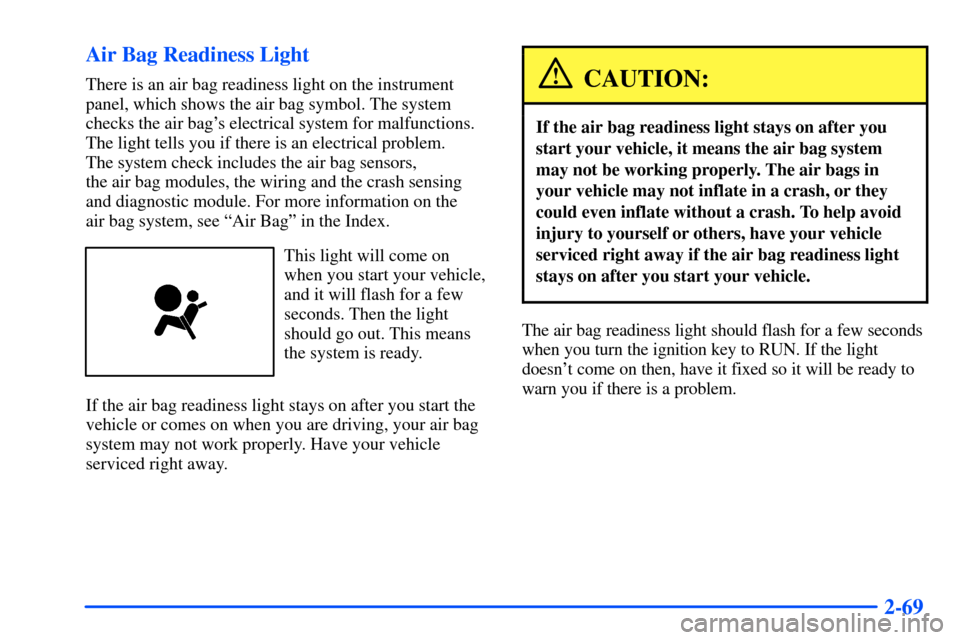 Oldsmobile Bravada 2002  Owners Manuals 2-69 Air Bag Readiness Light
There is an air bag readiness light on the instrument
panel, which shows the air bag symbol. The system
checks the air bags electrical system for malfunctions.
The light 