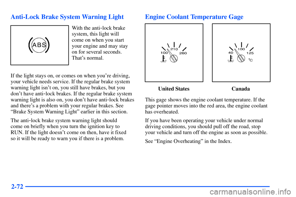 Oldsmobile Bravada 2002  Owners Manuals 2-72 Anti-Lock Brake System Warning Light
With the anti-lock brake
system, this light will 
come on when you start
your engine and may stay
on for several seconds.
Thats normal.
If the light stays on