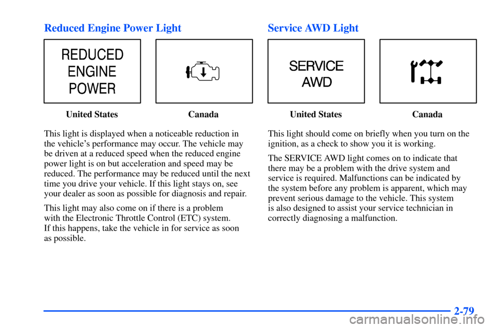 Oldsmobile Bravada 2002  Owners Manuals 2-79 Reduced Engine Power Light
United States Canada
This light is displayed when a noticeable reduction in
the vehicles performance may occur. The vehicle may
be driven at a reduced speed when the r