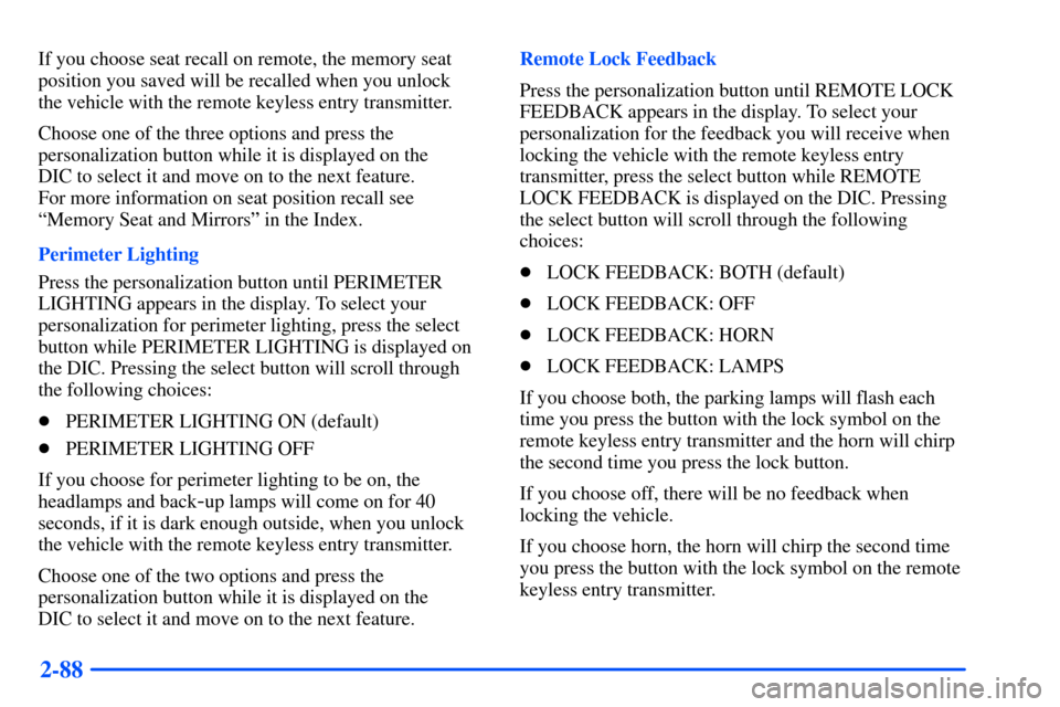 Oldsmobile Bravada 2002  s User Guide 2-88
If you choose seat recall on remote, the memory seat
position you saved will be recalled when you unlock 
the vehicle with the remote keyless entry transmitter.
Choose one of the three options an