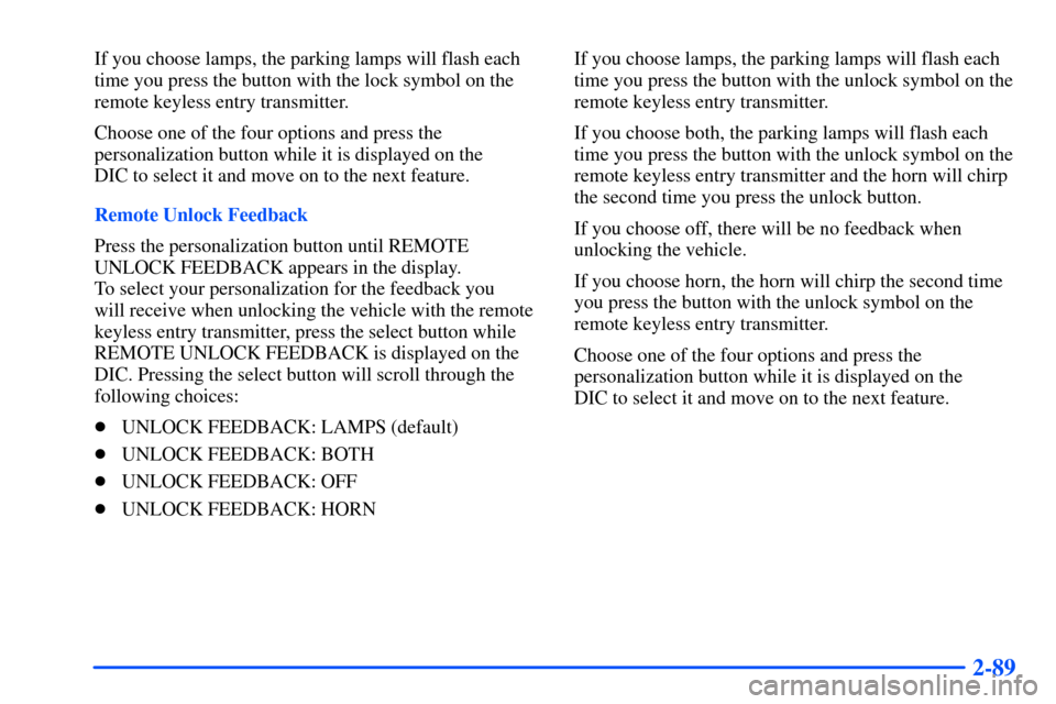 Oldsmobile Bravada 2002 s User Guide 2-89
If you choose lamps, the parking lamps will flash each
time you press the button with the lock symbol on the
remote keyless entry transmitter.
Choose one of the four options and press the
persona Oldsmobile Bravada 2002 s User Guide 2-89
If you choose lamps, the parking lamps will flash each
time you press the button with the lock symbol on the
remote keyless entry transmitter.
Choose one of the four options and press the
persona