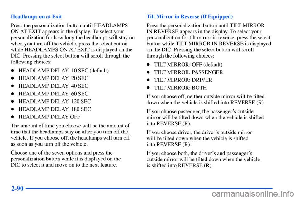Oldsmobile Bravada 2002  s User Guide 2-90
Headlamps on at Exit
Press the personalization button until HEADLAMPS
ON AT EXIT appears in the display. To select your
personalization for how long the headlamps will stay on
when you turn off t