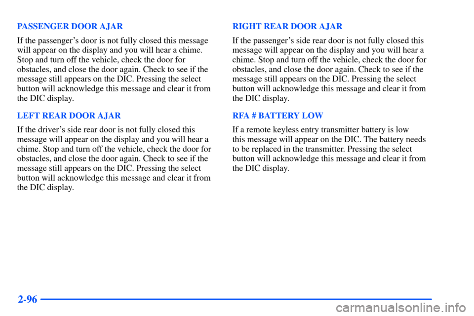 Oldsmobile Bravada 2002  Owners Manuals 2-96
PASSENGER DOOR AJAR
If the passengers door is not fully closed this message
will appear on the display and you will hear a chime.
Stop and turn off the vehicle, check the door for
obstacles, and