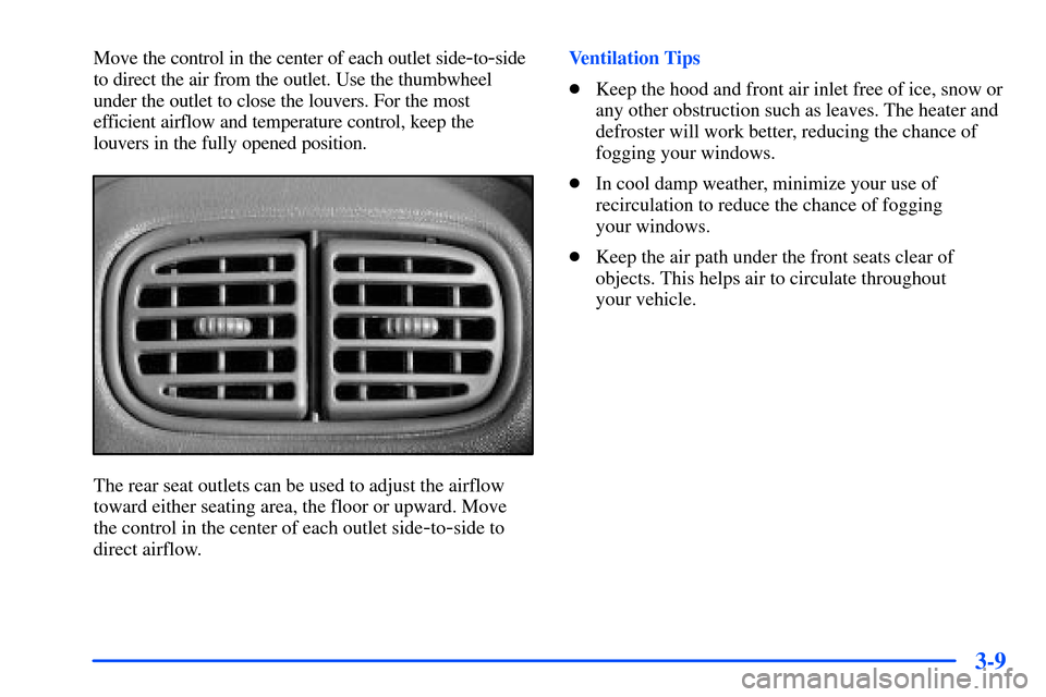 Oldsmobile Bravada 2002  Owners Manuals 3-9
Move the control in the center of each outlet side-to-side
to direct the air from the outlet. Use the thumbwheel
under the outlet to close the louvers. For the most
efficient airflow and temperatu