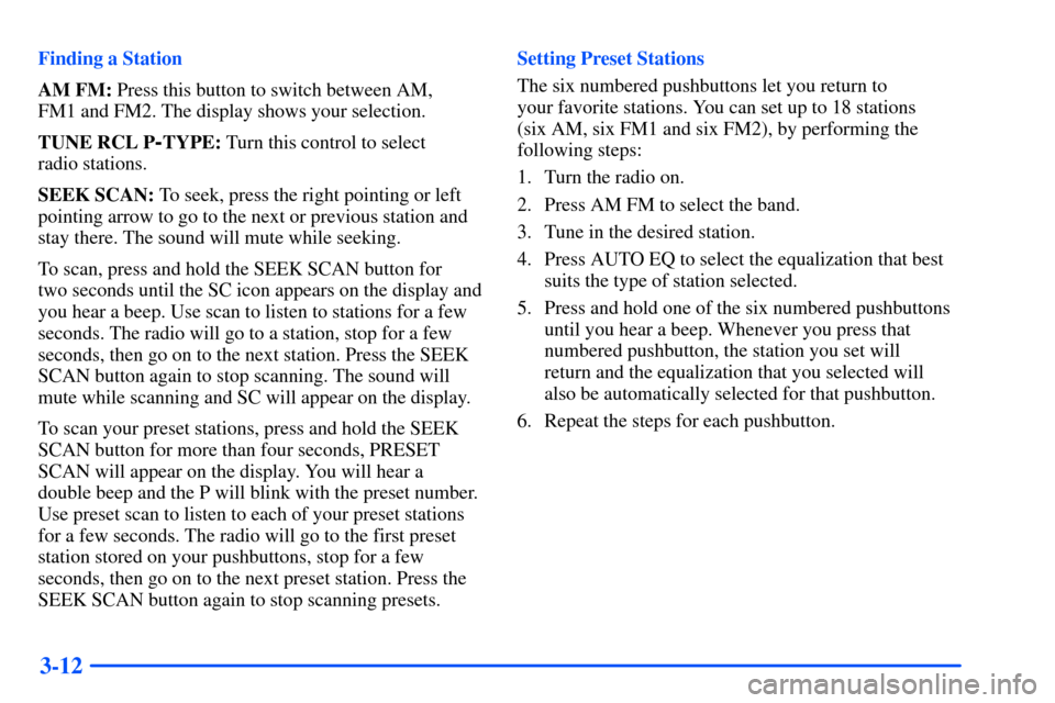 Oldsmobile Bravada 2002  s Owners Guide 3-12
Finding a Station
AM FM: Press this button to switch between AM, 
FM1 and FM2. The display shows your selection.
TUNE RCL P
-TYPE: Turn this control to select 
radio stations.
SEEK SCAN: To seek,