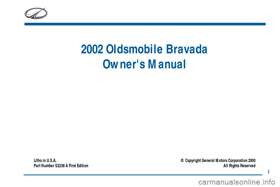 Oldsmobile Bravada 2002  Owners Manuals 2002 Oldsmobile Bravada
Owners Manual
Litho in U.S.A.
Part Number S2238 A First Edition© Copyright General Motors Corporation 2000
All Rights Reserved
i 